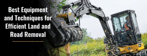 Best Equipment and Techniques for Efficient Land and Road Removal